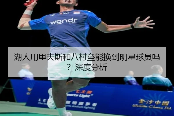 湖人用里夫斯和八村垒能换到明星球员吗？深度分析