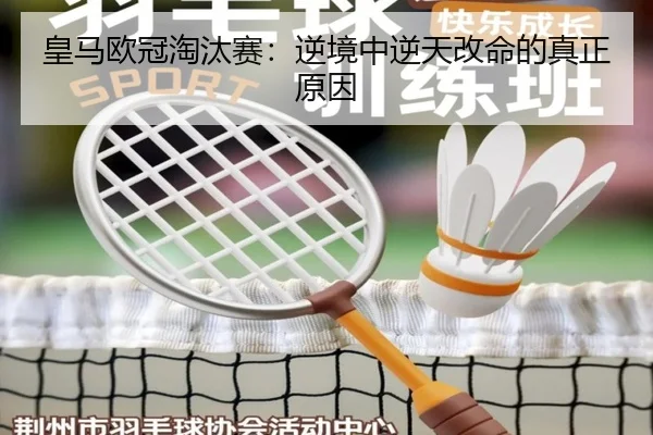 皇马欧冠淘汰赛：逆境中逆天改命的真正原因